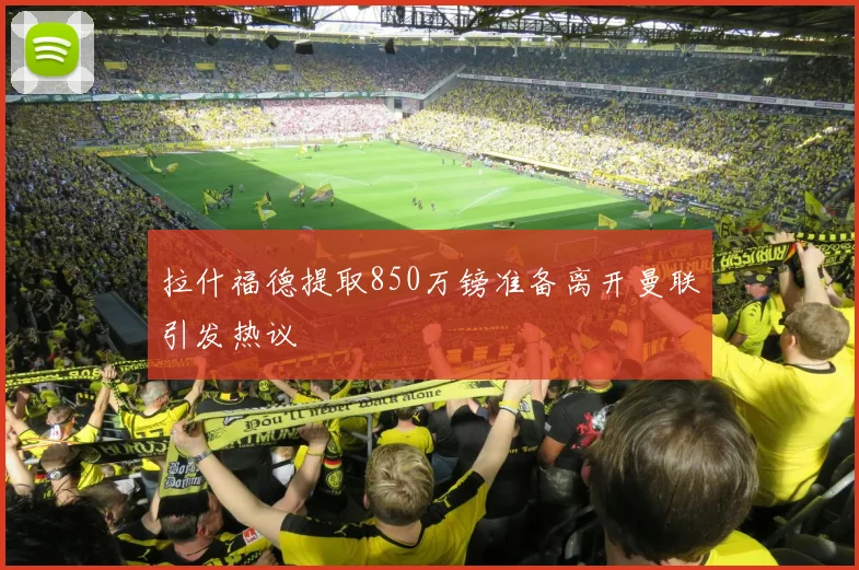 拉什福德提取850万镑准备离开曼联引发热议