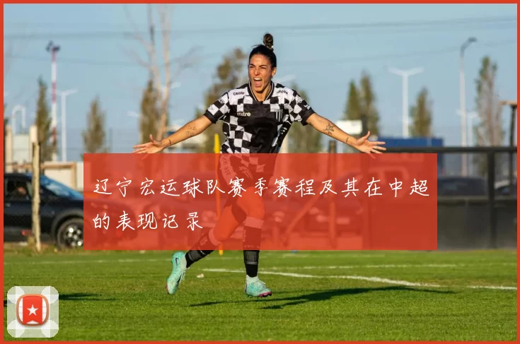 辽宁宏运球队赛季赛程及其在中超的表现记录