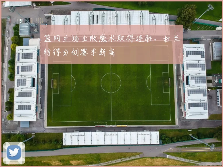 篮网主场击败魔术取得连胜，杜兰特得分创赛季新高