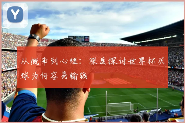 从概率到心理:深度探讨世界杯买球为何容易输钱