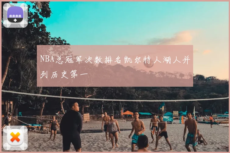 NBA总冠军次数排名凯尔特人湖人并列历史第一