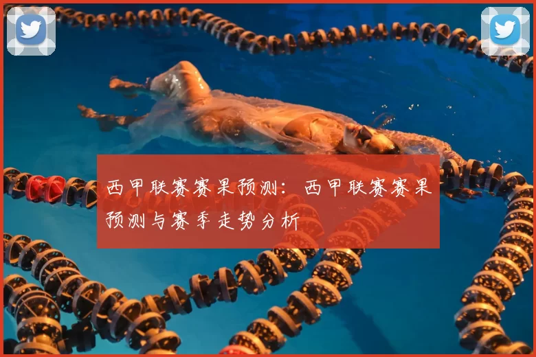 西甲联赛赛果预测：西甲联赛赛果预测与赛季走势分析