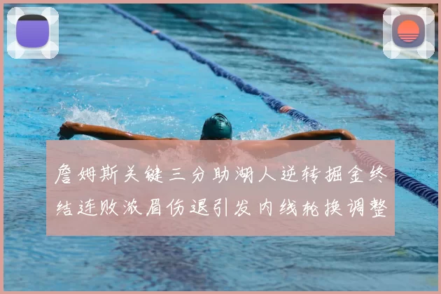 詹姆斯关键三分助湖人逆转掘金终结连败浓眉伤退引发内线轮换调整