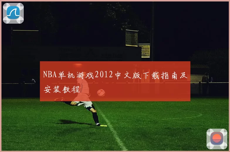 NBA单机游戏2012中文版下载指南及安装教程
