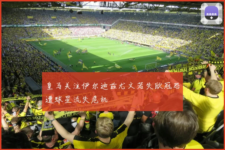 皇马关注伊尔迪兹尤文若失欧冠恐遭球星流失危机