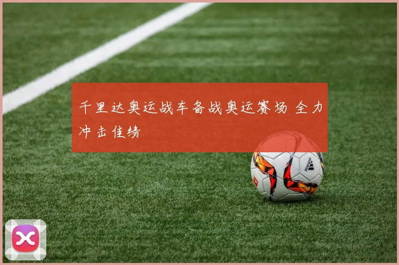 千里达奥运战车备战奥运赛场 全力冲击佳绩