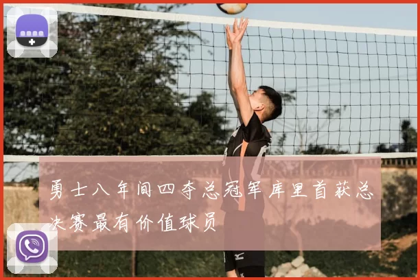 勇士八年间四夺总冠军库里首获总决赛最有价值球员