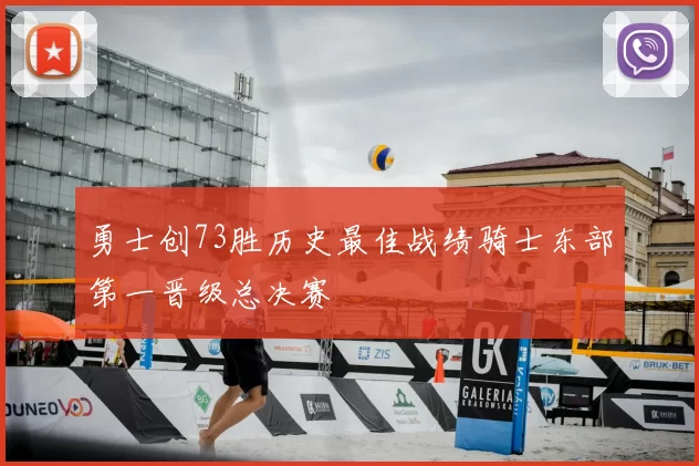 勇士创73胜历史最佳战绩骑士东部第一晋级总决赛