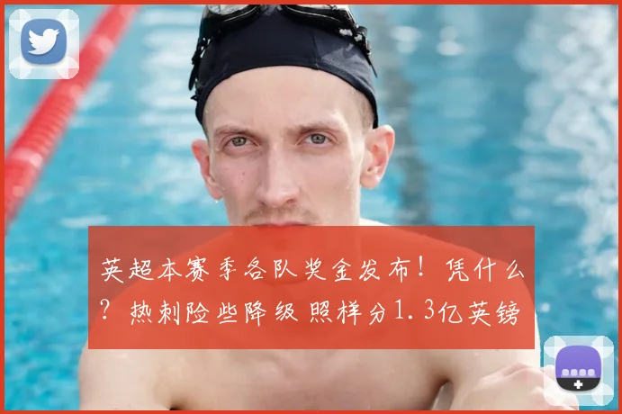 英超本赛季各队奖金发布!凭什么?热刺险些降级 照样分1.3亿英镑