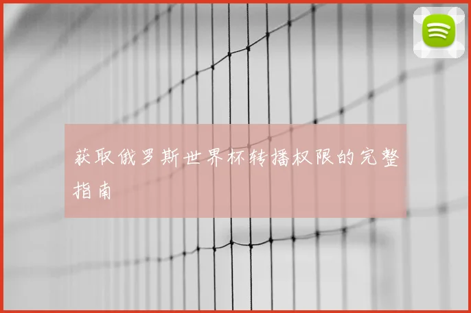 获取俄罗斯世界杯转播权限的完整指南